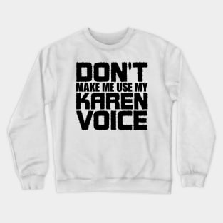 Don't Make Me Use My Karen Voice Crewneck Sweatshirt